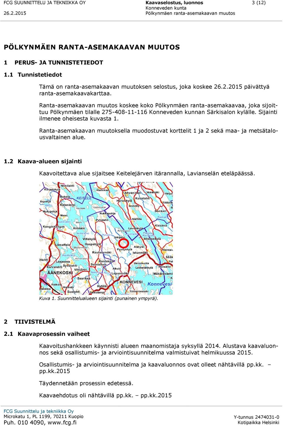 Ranta-asemakaavan muutos koskee koko Pölkynmäen ranta-asemakaavaa, joka sijoittuu Pölkynmäen tilalle 275-408-11-116 Konneveden kunnan Särkisalon kylälle. Sijainti ilmenee oheisesta kuvasta 1.