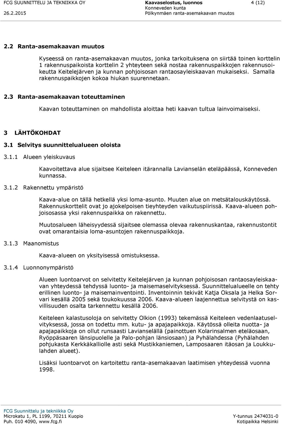 rakennusoikeutta Keitelejärven ja kunnan pohjoisosan rantaosayleiskaavan mukaiseksi. Samalla rakennuspaikkojen kokoa hiukan suurennetaan. 2.