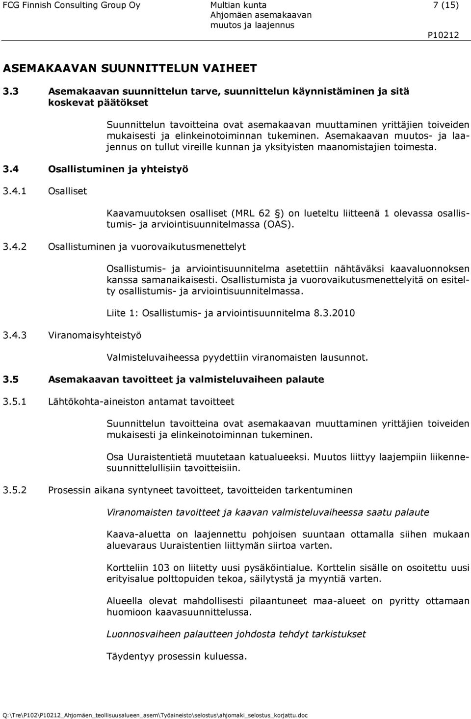 Asemakaavan muutos- ja laajennus on tullut vireille kunnan ja yksityisten maanomistajien toimesta.