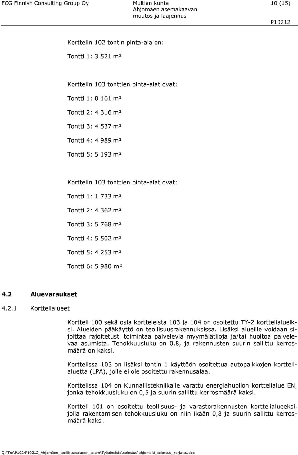 4.2 Aluevaraukset 4.2.1 Korttelialueet Kortteli 100 sekä osia kortteleista 103 ja 104 on osoitettu TY-2 korttelialueiksi. Alueiden pääkäyttö on teollisuusrakennuksissa.