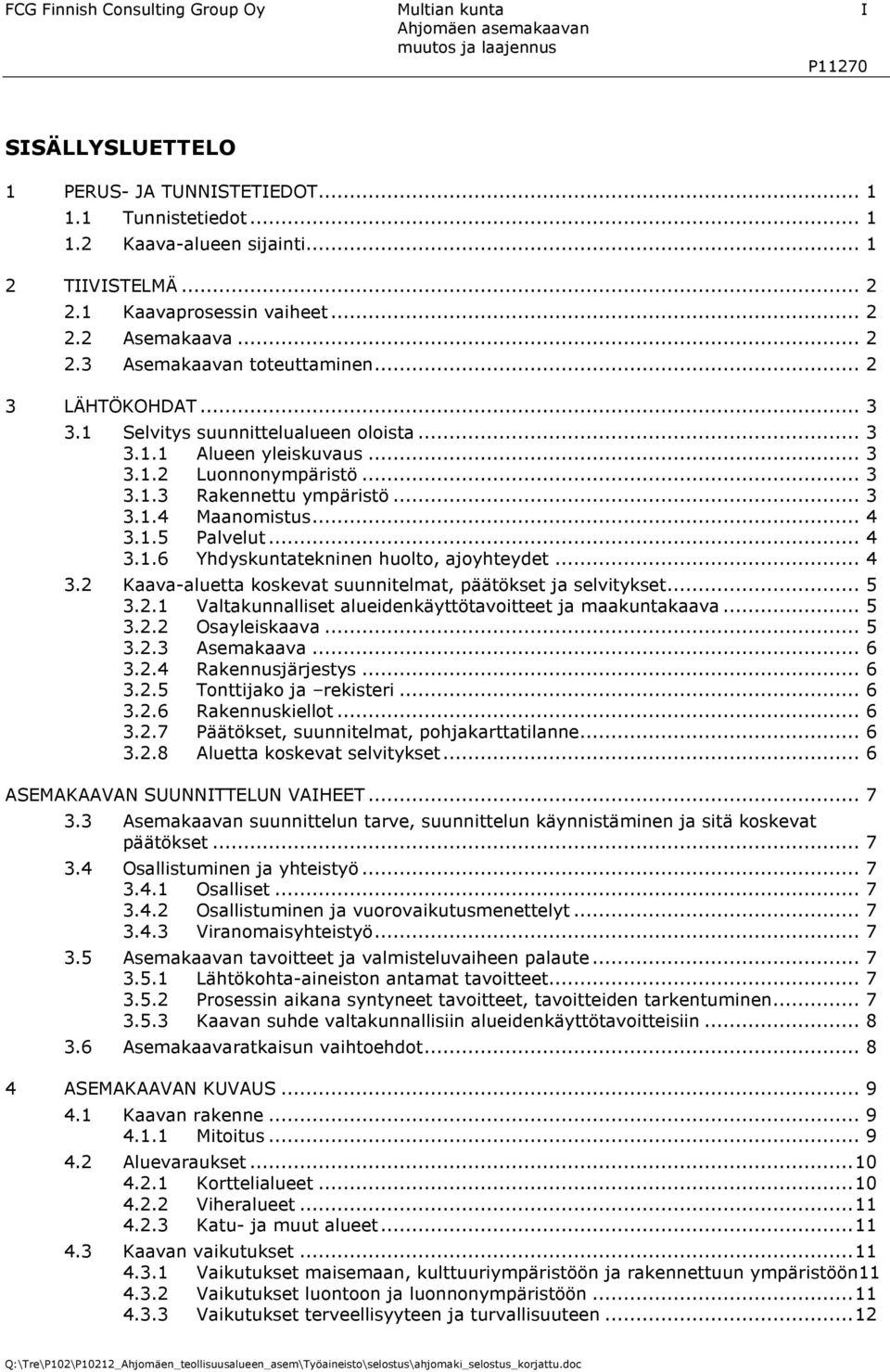 .. 3 3.1.3 Rakennettu ympäristö... 3 3.1.4 Maanomistus... 4 3.1.5 Palvelut... 4 3.1.6 Yhdyskuntatekninen huolto, ajoyhteydet... 4 3.2 Kaava-aluetta koskevat suunnitelmat, päätökset ja selvitykset.