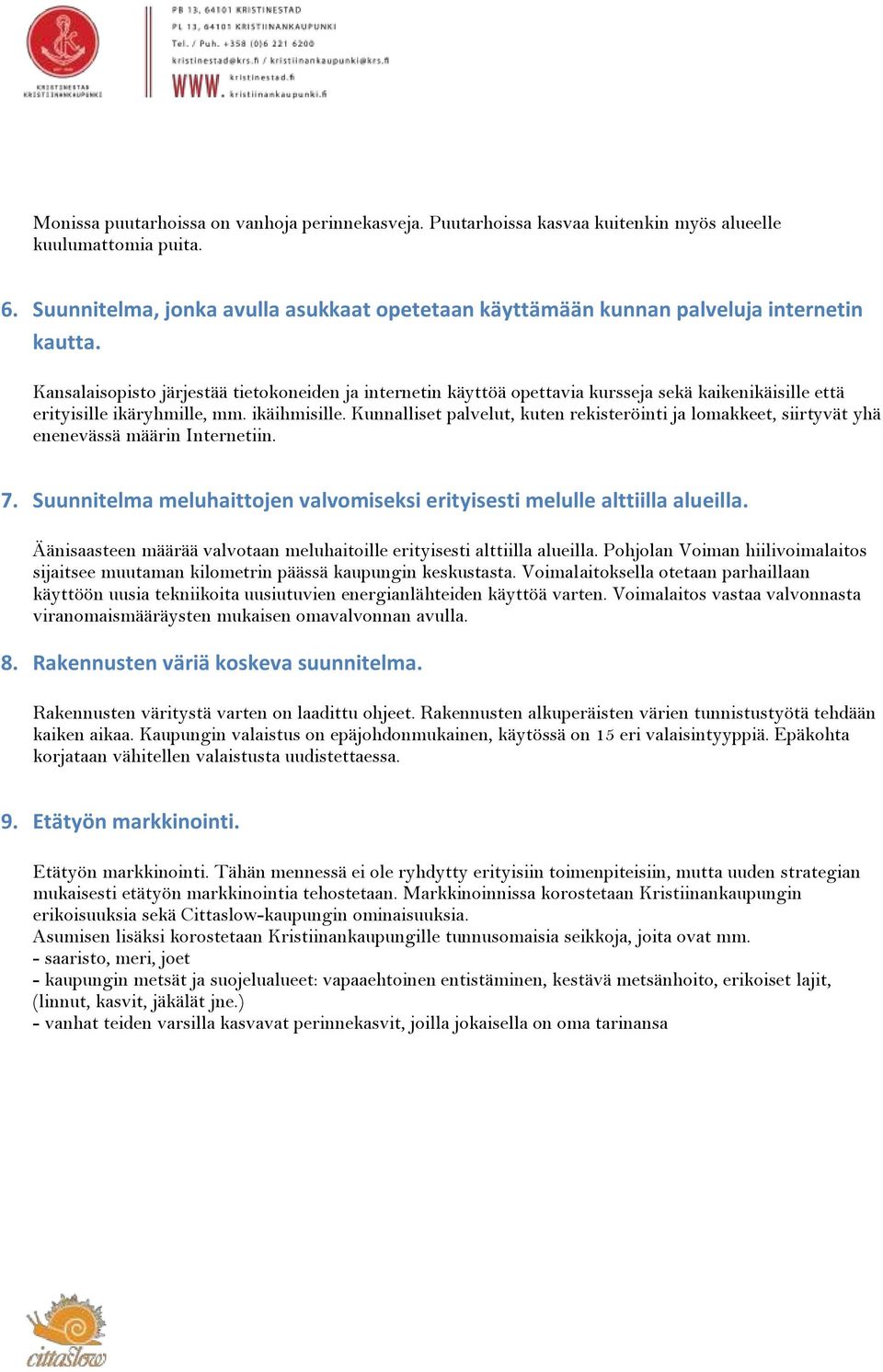 Kansalaisopisto järjestää tietokoneiden ja internetin käyttöä opettavia kursseja sekä kaikenikäisille että erityisille ikäryhmille, mm. ikäihmisille.