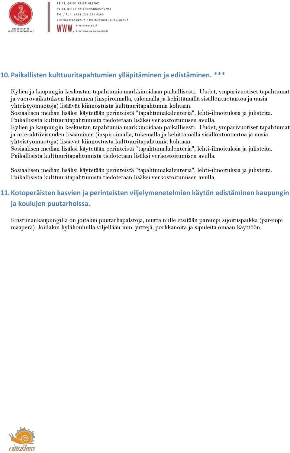 kohtaan. Sosiaalisen median lisäksi käytetään perinteistä "tapahtumakalenteria", lehti-ilmoituksia ja julisteita. Paikallisista kulttuuritapahtumista tiedotetaan lisäksi verkostoitumisen avulla.