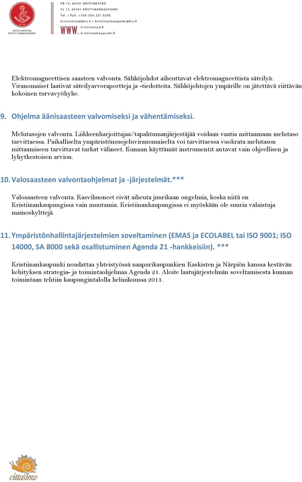 Liikkeenharjoittajaa/tapahtumanjärjestäjää voidaan vaatia mittaamaan melutaso tarvittaessa.