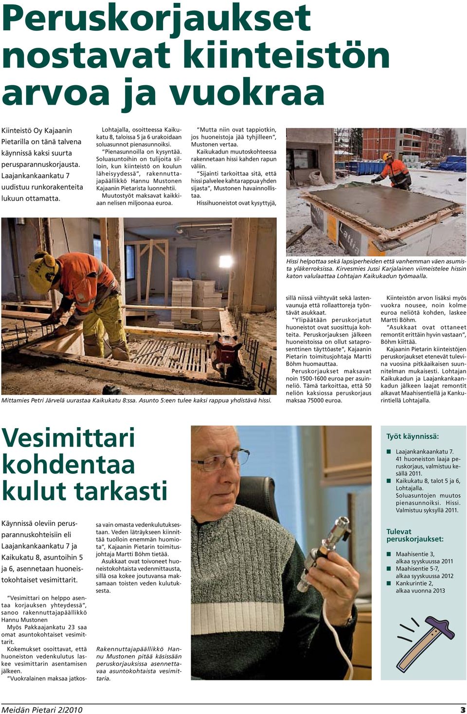 Soluasuntoihin on tulijoita silloin, kun kiinteistö on koulun läheisyydessä, rakennuttajapäällikkö Hannu Mustonen Kajaanin Pietarista luonnehtii. Muutostyöt maksavat kaikkiaan nelisen miljoonaa euroa.