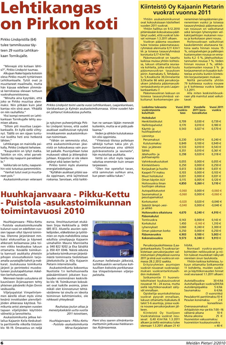 Minulta aina kysytään, että joko se Pirkko muuttaa alemmaksi. Niin pitkään kuin jalat kantaa niin siinä asun. Ylhäällä on niin rauhallista.