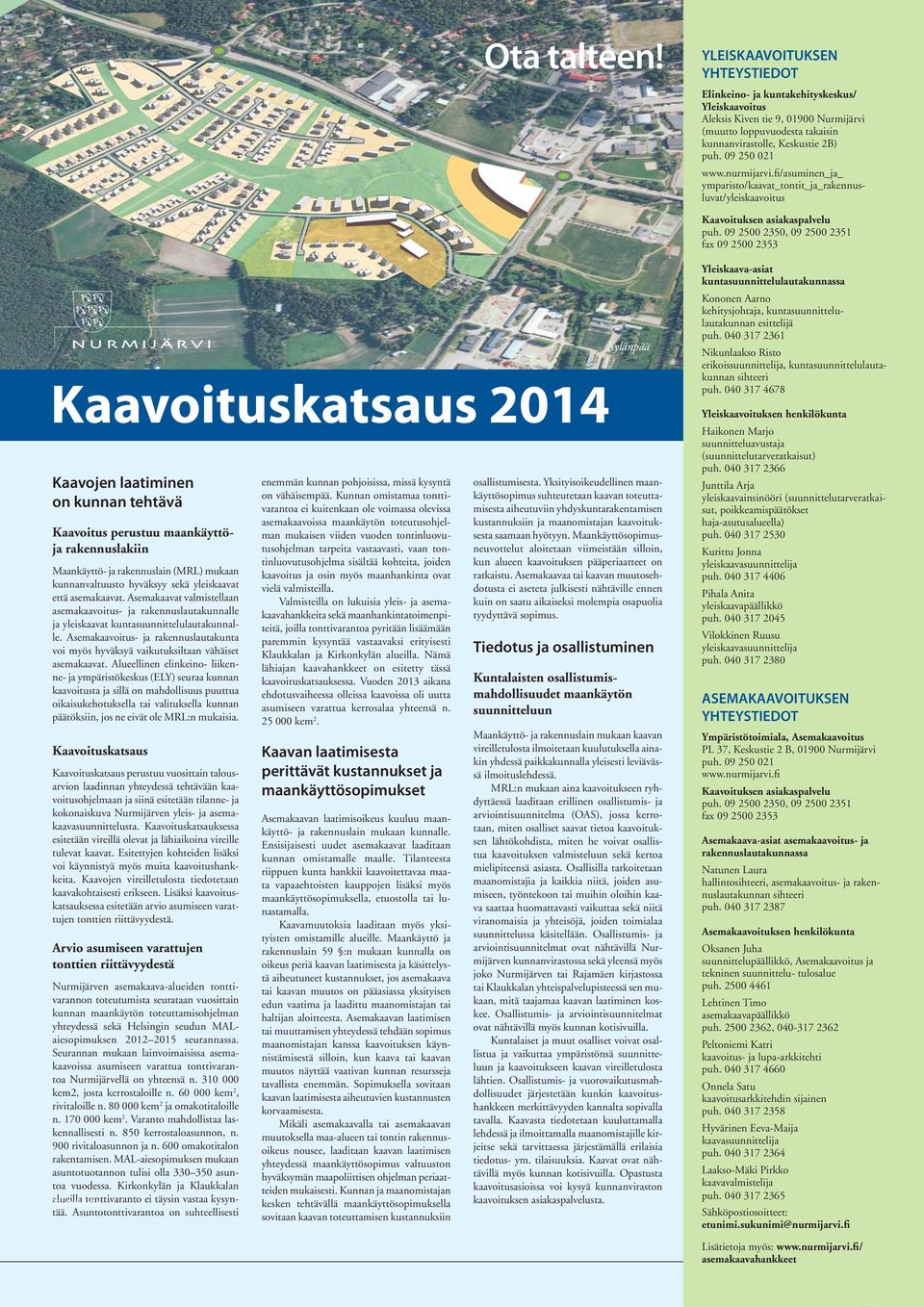 09 2500 2350, 09 2500 2351 fax 09 2500 2353 Kaavoituskatsaus 2014 Kaavojen laatiminen on kunnan tehtävä Kaavoitus perustuu maankäyttöja rakennuslakiin Maankäyttö- ja rakennuslain (MRL) mukaan