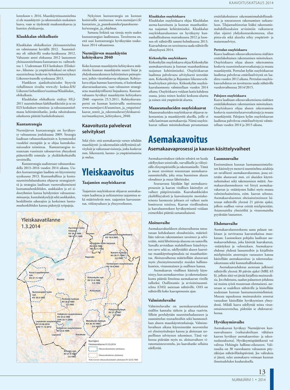 Valtuusto antoi elokuussa 2012 lausunnon yleissuunnitelmasta kannattaen ns. vaihtoehtoa 1.