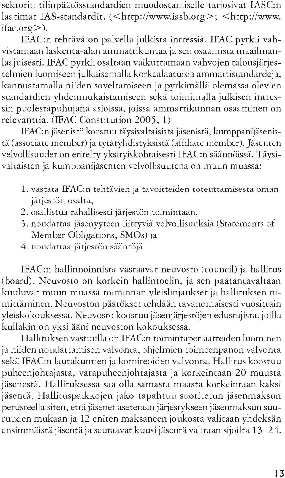 IFAC pyrkii osaltaan vaikuttamaan vahvojen talousjärjestelmien luomiseen julkaisemalla korkealaatuisia ammattistandardeja, kannustamalla niiden soveltamiseen ja pyrkimällä olemassa olevien