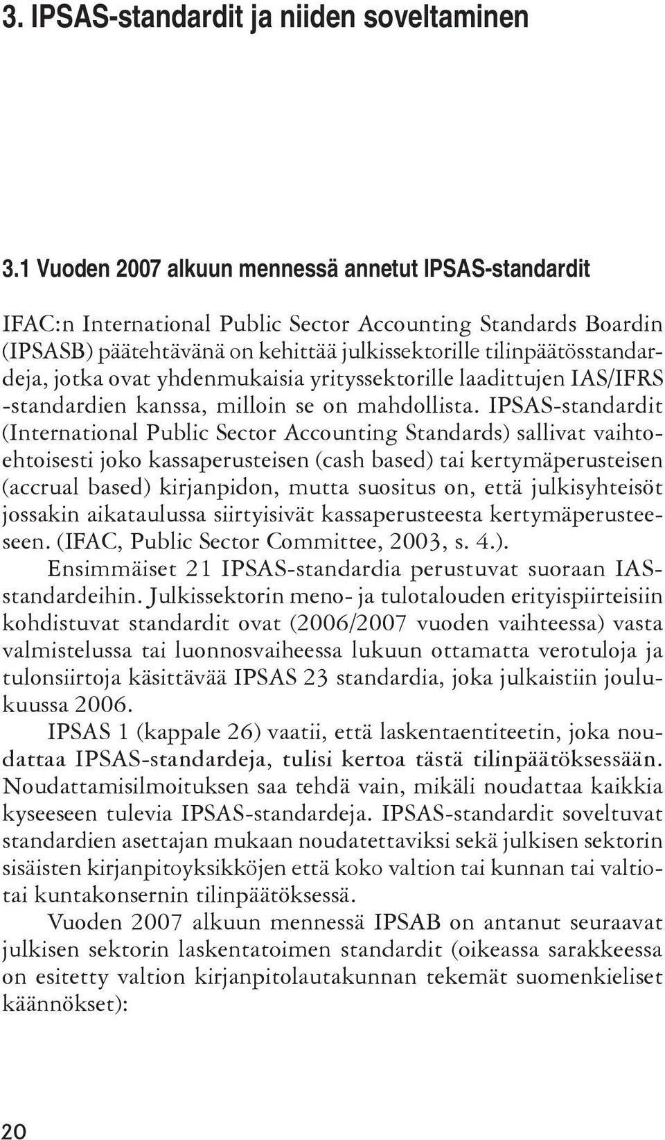 ovat yhdenmukaisia yrityssektorille laadittujen IAS/IFRS -standardien kanssa, milloin se on mahdollista.