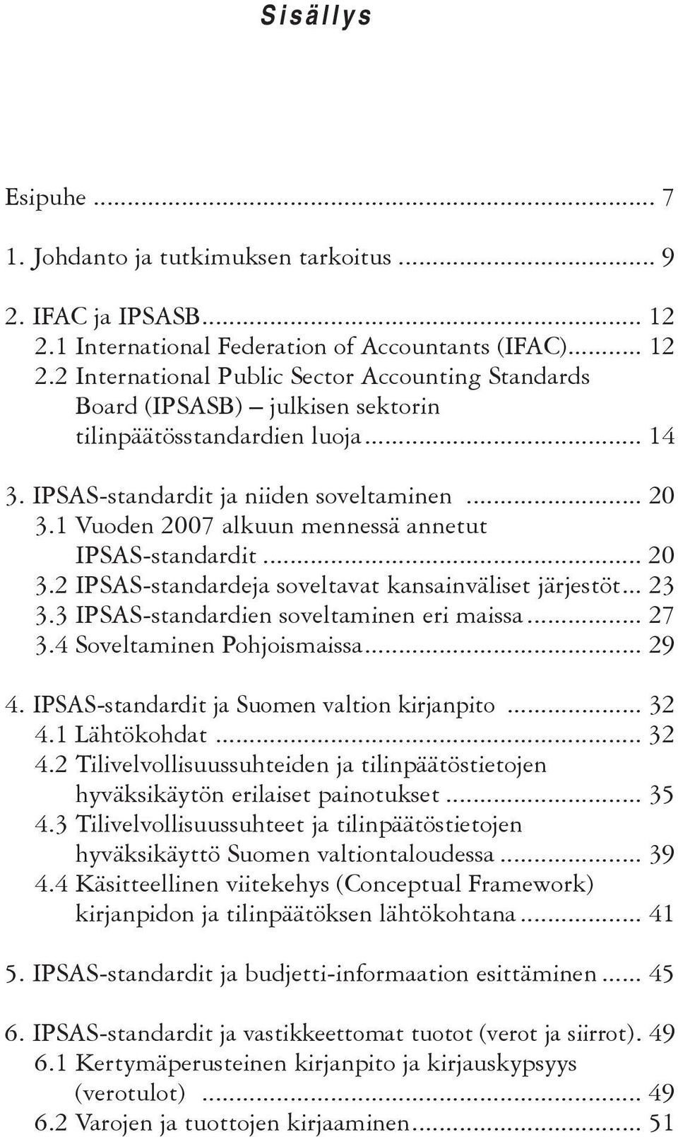 IPSAS-standardit ja niiden soveltaminen... 20 3.1 Vuoden 2007 alkuun mennessä annetut IPSAS-standardit... 20 3.2 IPSAS-standardeja soveltavat kansainväliset järjestöt... 23 3.