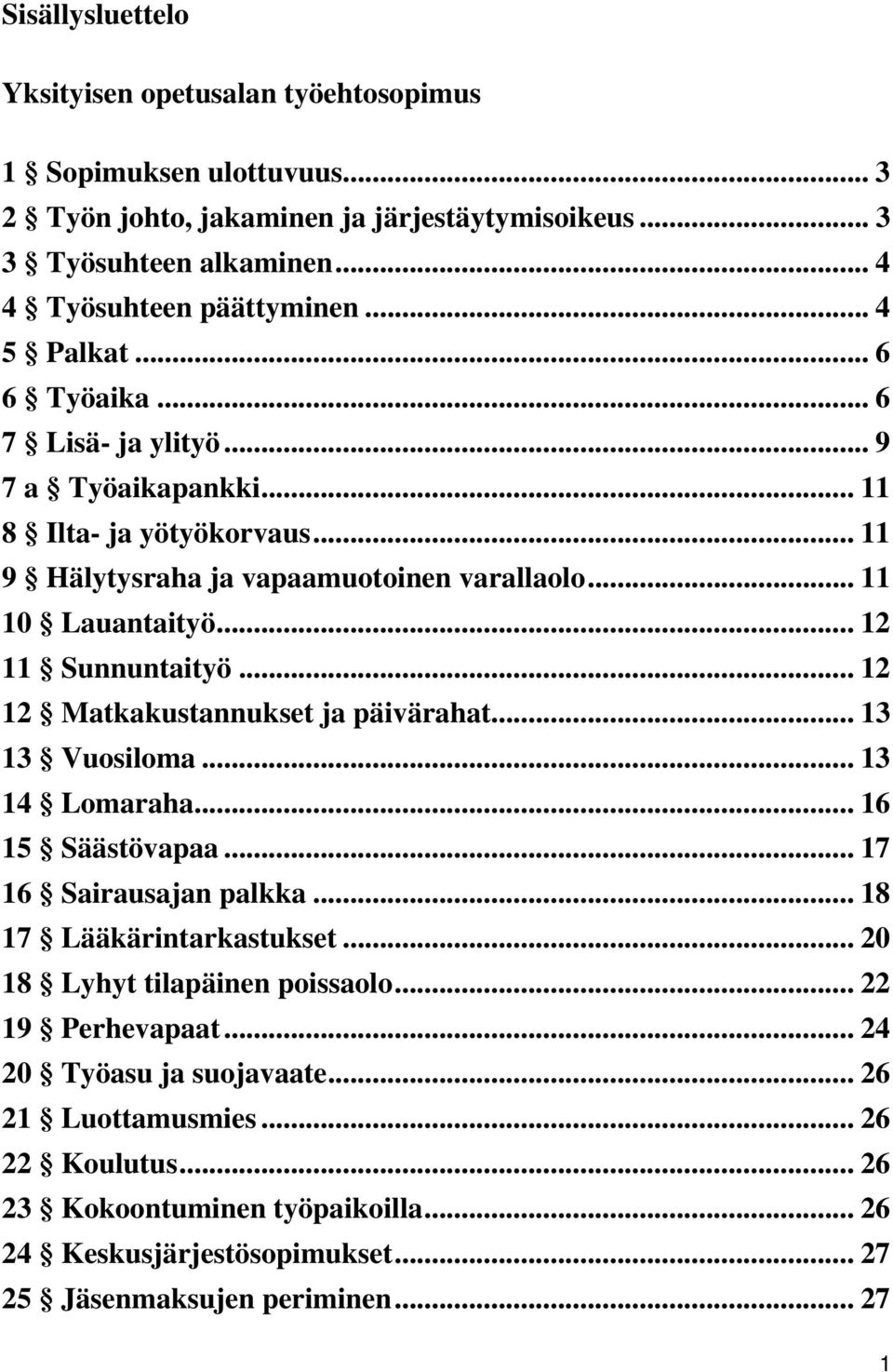 .. 12 12 Matkakustannukset ja päivärahat... 13 13 Vuosiloma... 13 14 Lomaraha... 16 15 Säästövapaa... 17 16 Sairausajan palkka... 18 17 Lääkärintarkastukset... 20 18 Lyhyt tilapäinen poissaolo.