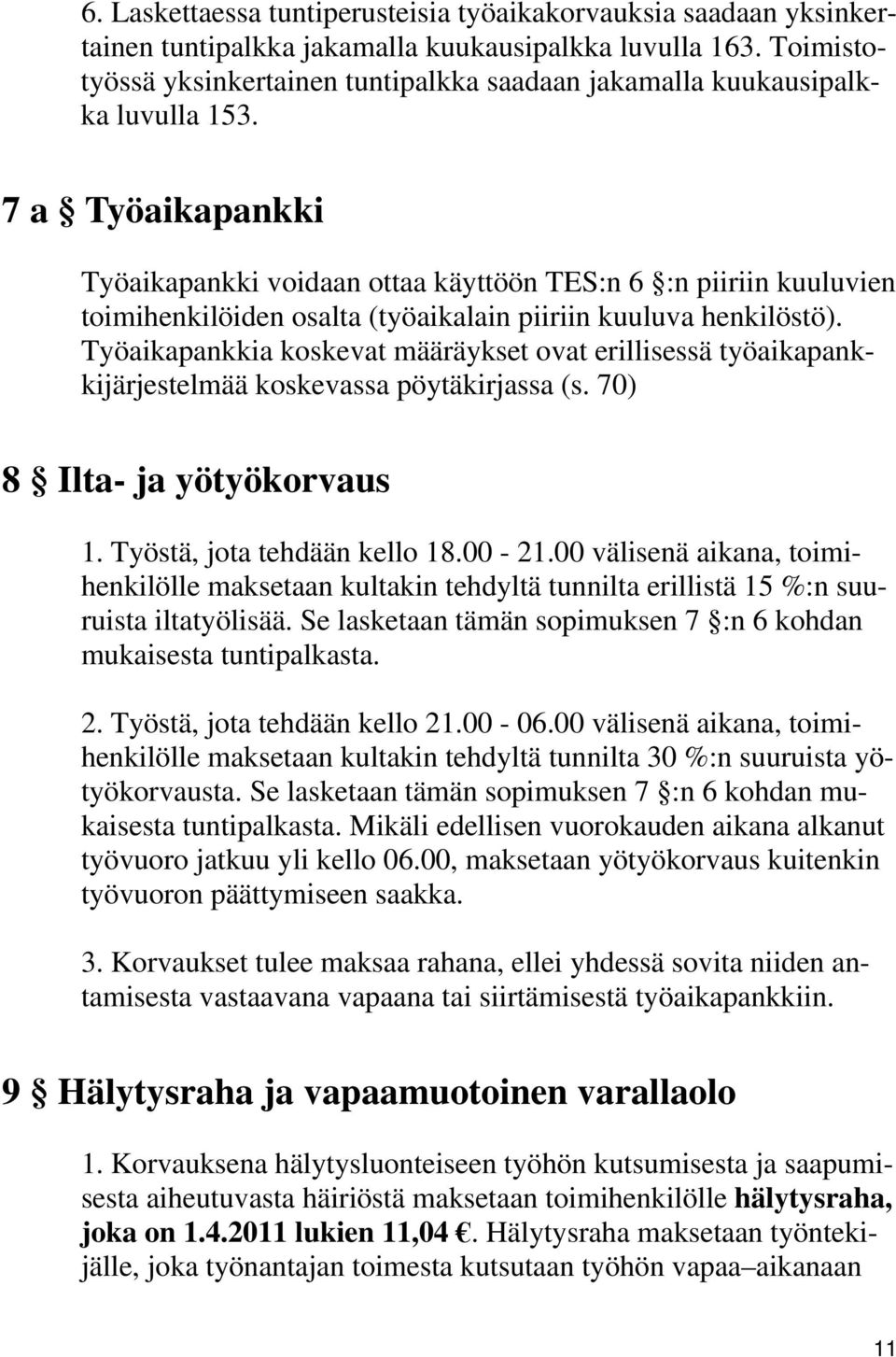 7 a Työaikapankki Työaikapankki voidaan ottaa käyttöön TES:n 6 :n piiriin kuuluvien toimihenkilöiden osalta (työaikalain piiriin kuuluva henkilöstö).