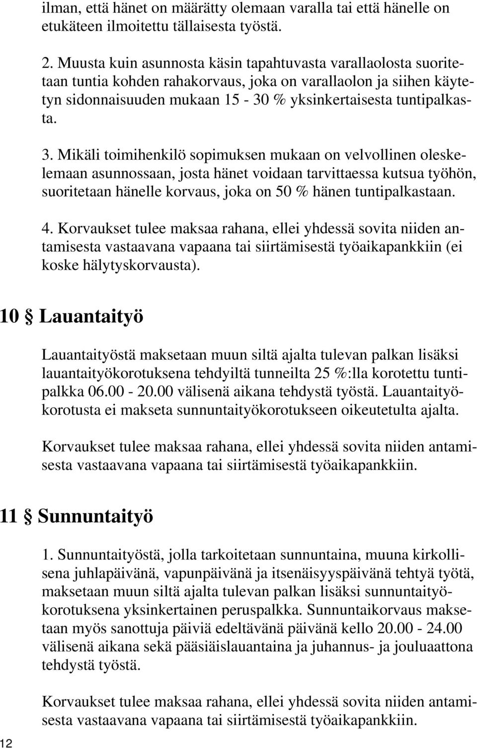 Mikäli toimihenkilö sopimuksen mukaan on velvollinen oleskelemaan asunnossaan, josta hänet voidaan tarvittaessa kutsua työhön, suoritetaan hänelle korvaus, joka on 50 % hänen tuntipalkastaan. 4.