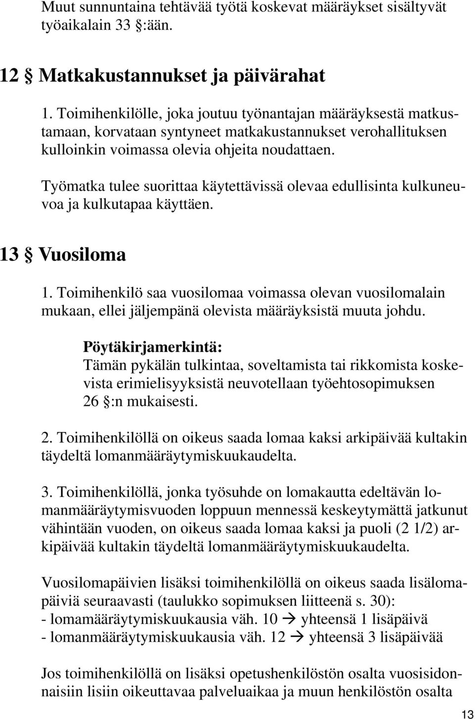 Työmatka tulee suorittaa käytettävissä olevaa edullisinta kulkuneuvoa ja kulkutapaa käyttäen. 13 Vuosiloma 1.