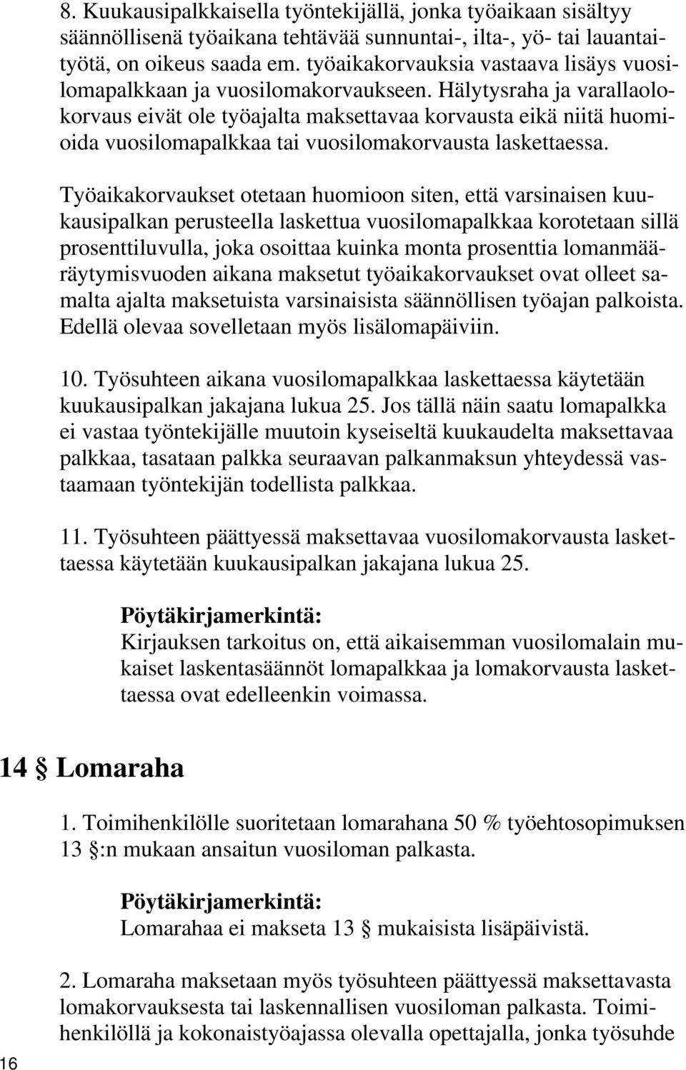 Hälytysraha ja varallaolokorvaus eivät ole työajalta maksettavaa korvausta eikä niitä huomioida vuosilomapalkkaa tai vuosilomakorvausta laskettaessa.