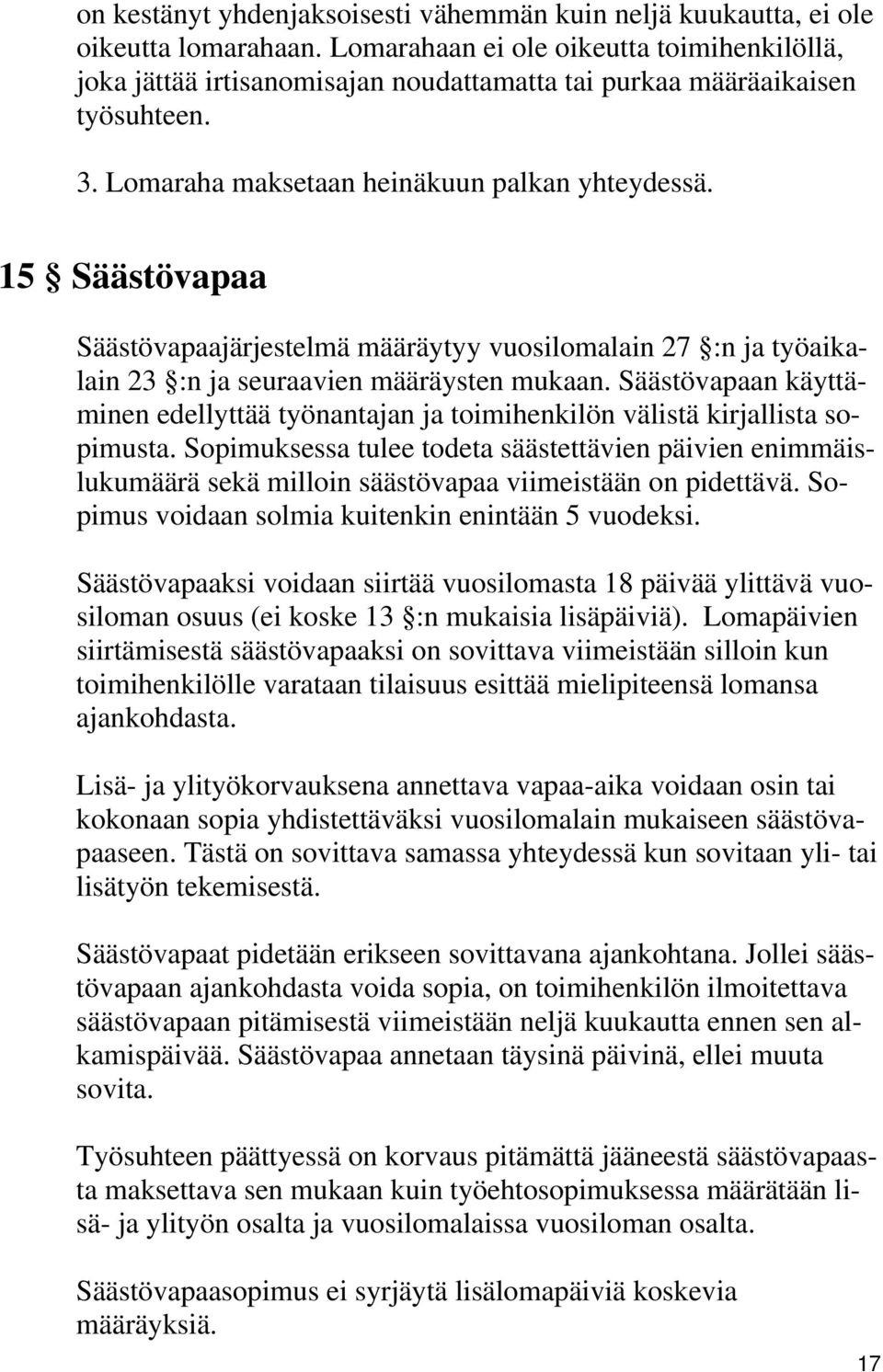 15 Säästövapaa Säästövapaajärjestelmä määräytyy vuosilomalain 27 :n ja työaikalain 23 :n ja seuraavien määräysten mukaan.