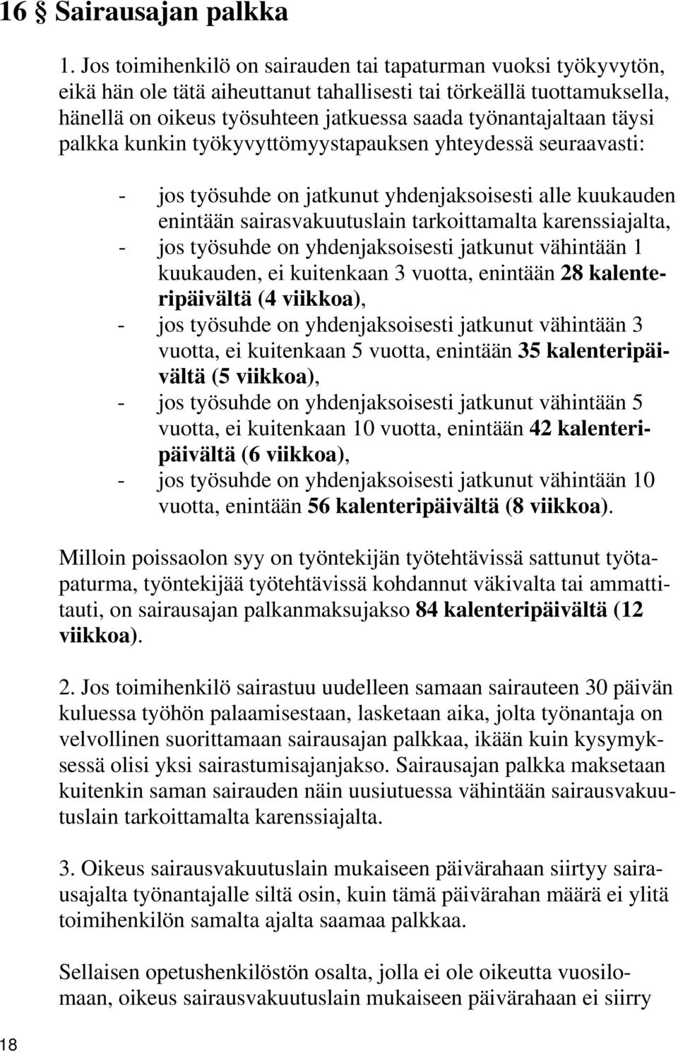 täysi palkka kunkin työkyvyttömyystapauksen yhteydessä seuraavasti: - jos työsuhde on jatkunut yhdenjaksoisesti alle kuukauden enintään sairasvakuutuslain tarkoittamalta karenssiajalta, - jos