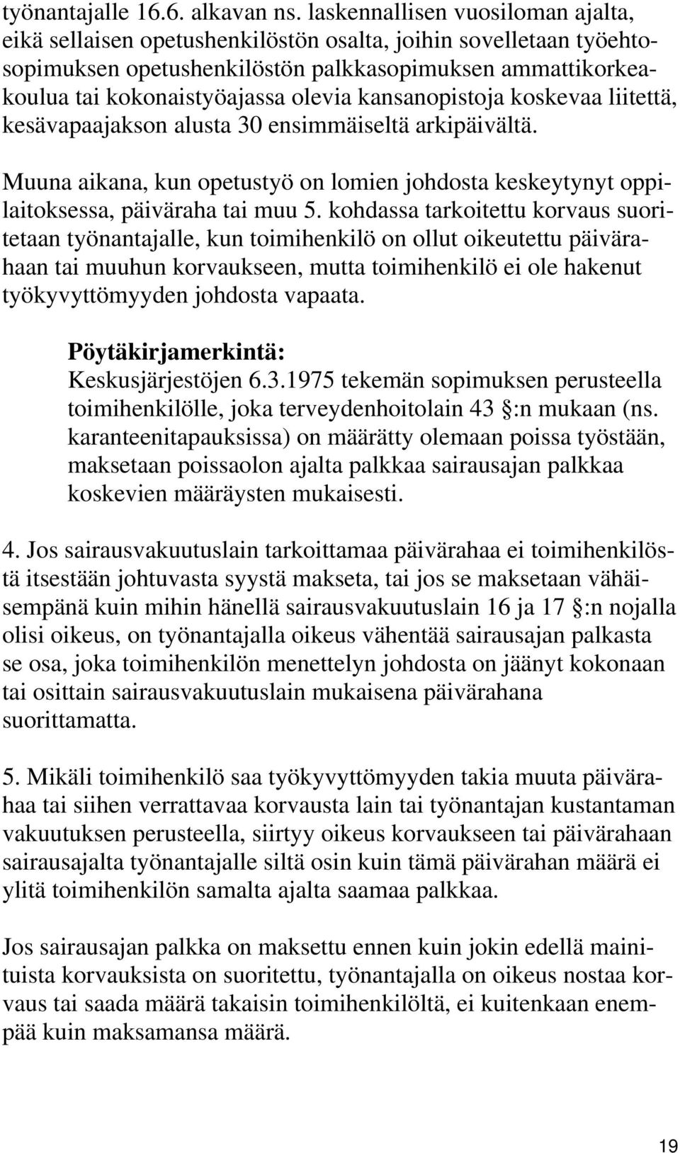 kansanopistoja koskevaa liitettä, kesävapaajakson alusta 30 ensimmäiseltä arkipäivältä. Muuna aikana, kun opetustyö on lomien johdosta keskeytynyt oppilaitoksessa, päiväraha tai muu 5.