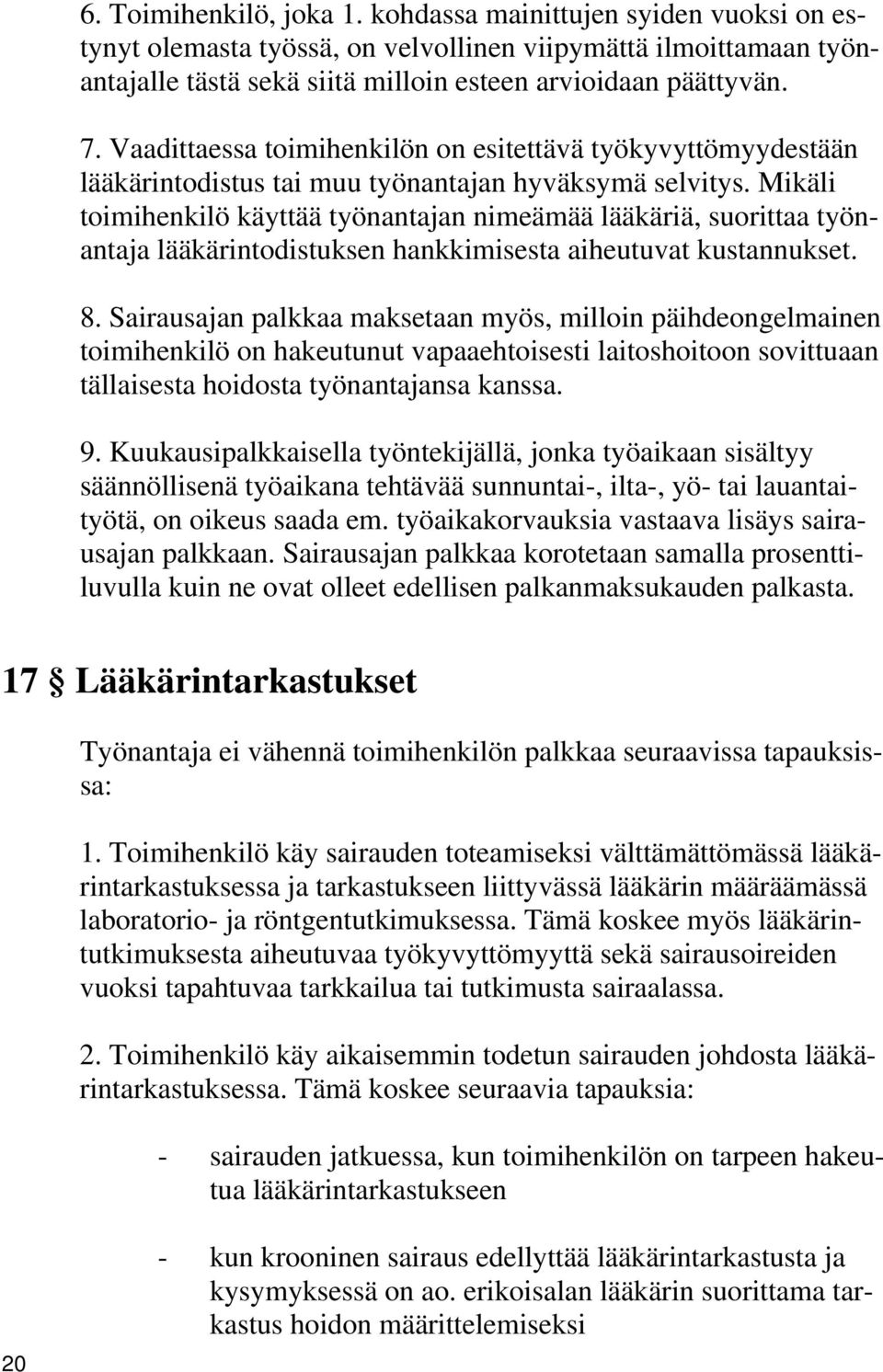 Mikäli toimihenkilö käyttää työnantajan nimeämää lääkäriä, suorittaa työnantaja lääkärintodistuksen hankkimisesta aiheutuvat kustannukset. 8.