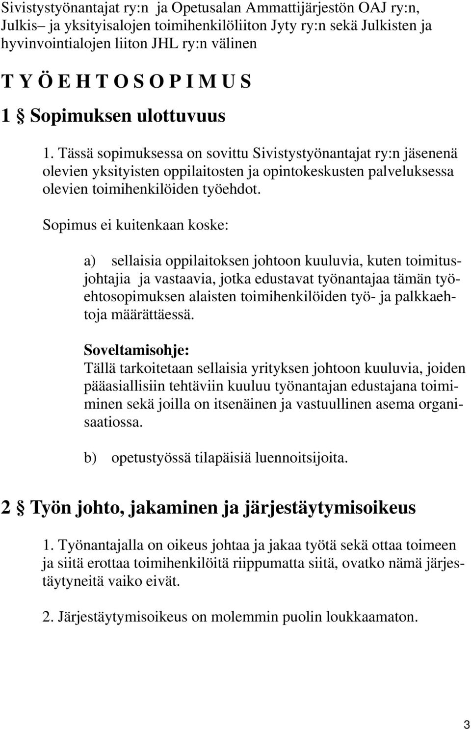 Sopimus ei kuitenkaan koske: a) sellaisia oppilaitoksen johtoon kuuluvia, kuten toimitusjohtajia ja vastaavia, jotka edustavat työnantajaa tämän työehtosopimuksen alaisten toimihenkilöiden työ- ja