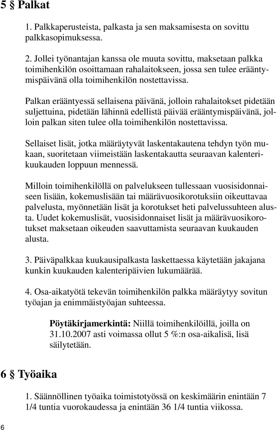 Palkan erääntyessä sellaisena päivänä, jolloin rahalaitokset pidetään suljettuina, pidetään lähinnä edellistä päivää erääntymispäivänä, jolloin palkan siten tulee olla toimihenkilön nostettavissa.