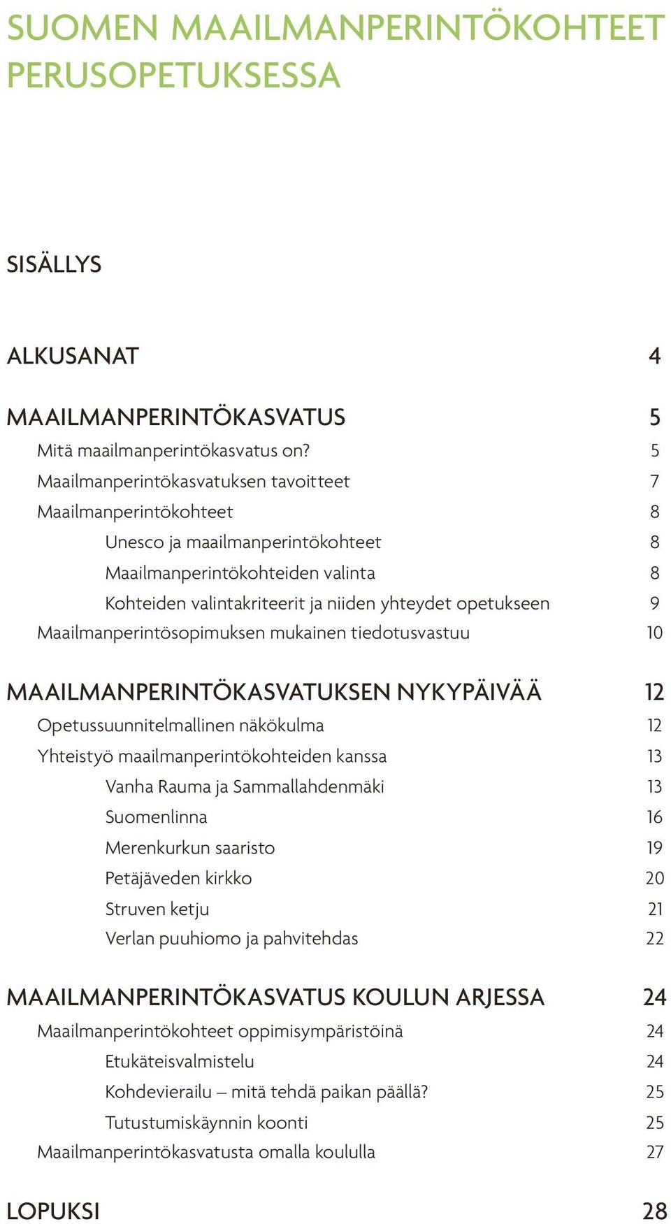 Maailmanperintösopimuksen mukainen tiedotusvastuu 10 MAAILMANPERINTÖKASVATUKSEN NYKYPÄIVÄÄ 12 Opetussuunnitelmallinen näkökulma 12 Yhteistyö maailmanperintö kohteiden kanssa 13 Vanha Rauma ja