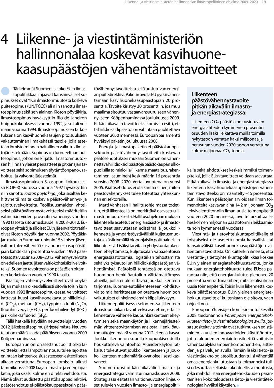 toimilla nykytasoon verraten kaksi miljoonaa ja perusuran vuoden 2020 tasoon verrattuna kolme miljoonaa CO 2 -tonnia.