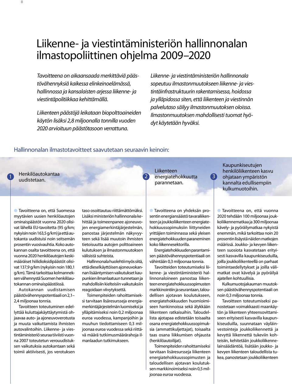 Liikenne- ja viestintäministeriön hallinnonala sopeutuu ilmastonmuutokseen liikenne- ja viestintäinfrastruktuurin rakentamisessa, hoidossa ja ylläpidossa siten, että liikenteen ja viestinnän