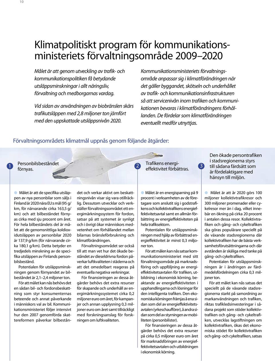 Kommunikationsministeriets förvaltningsområde anpassar sig i klimatförändringen när det gäller byggandet, skötseln och underhållet av trafik- och kommunikationsinfrastrukturen så att servicenivån