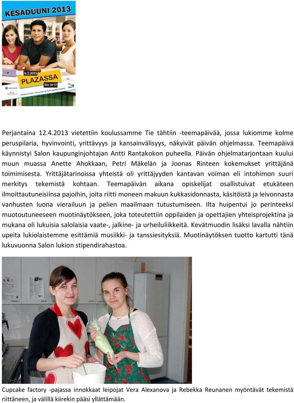 Päivän ohjelmatarjontaan kuului muun muassa Anette Ahokkaan, Petri Mäkelän ja Joonas Rinteen kokemukset yrittäjänä toimimisesta.
