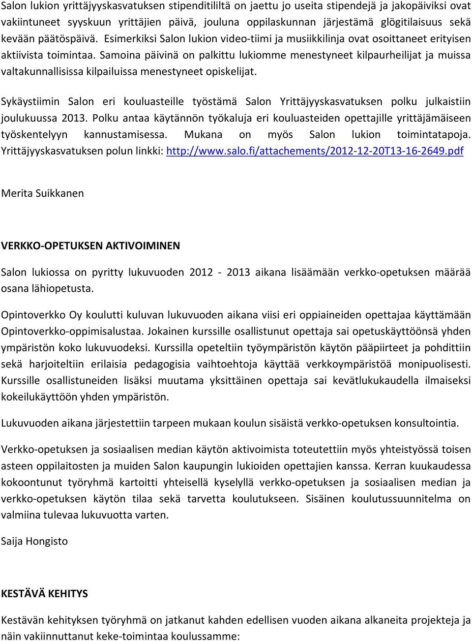 Samoina päivinä on palkittu lukiomme menestyneet kilpaurheilijat ja muissa valtakunnallisissa kilpailuissa menestyneet opiskelijat.