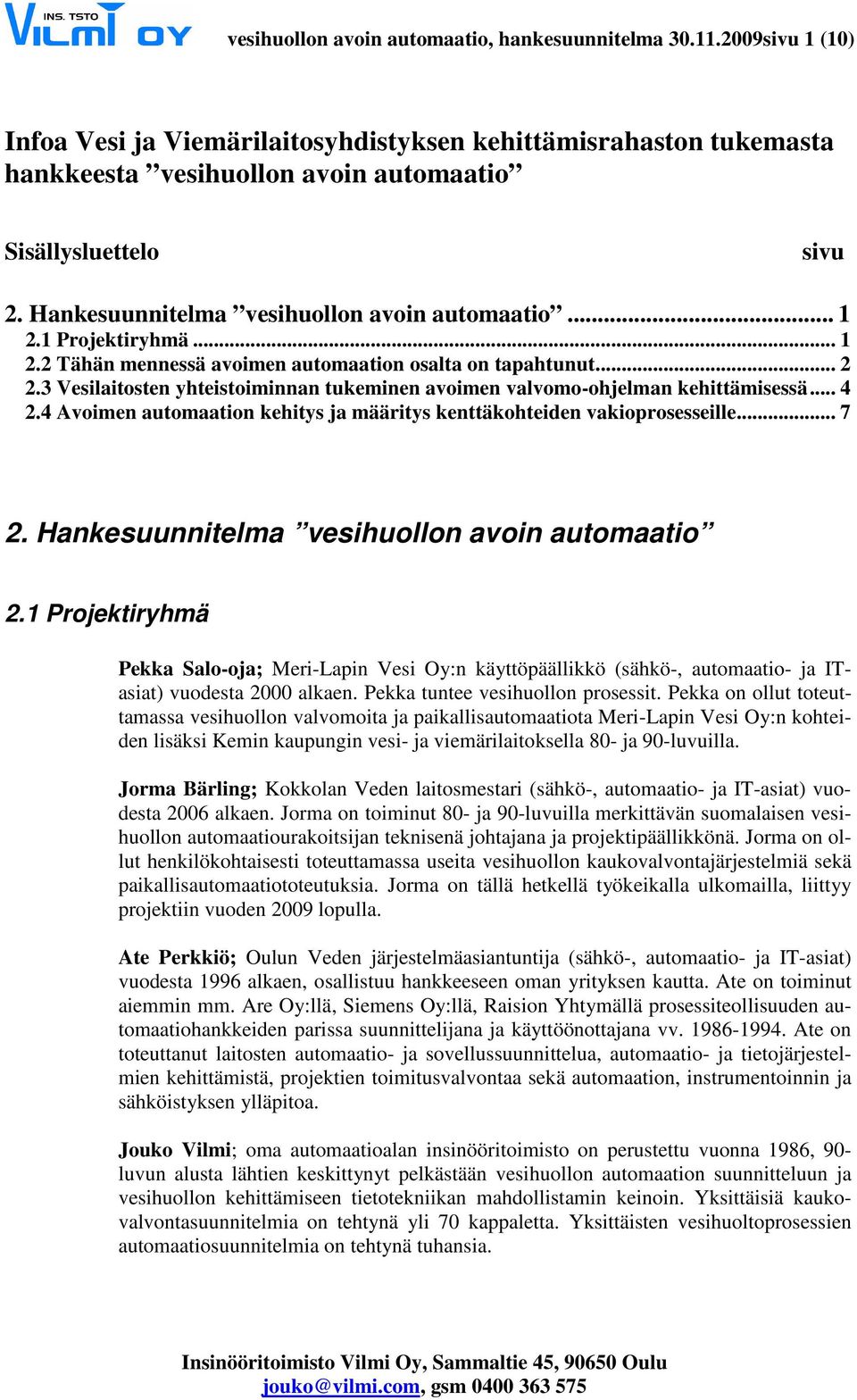 1 Projektiryhmä... 1 2.2 Tähän mennessä avoimen automaation osalta on tapahtunut... 2 2.3 Vesilaitosten yhteistoiminnan tukeminen avoimen valvomo-ohjelman kehittämisessä... 4 2.