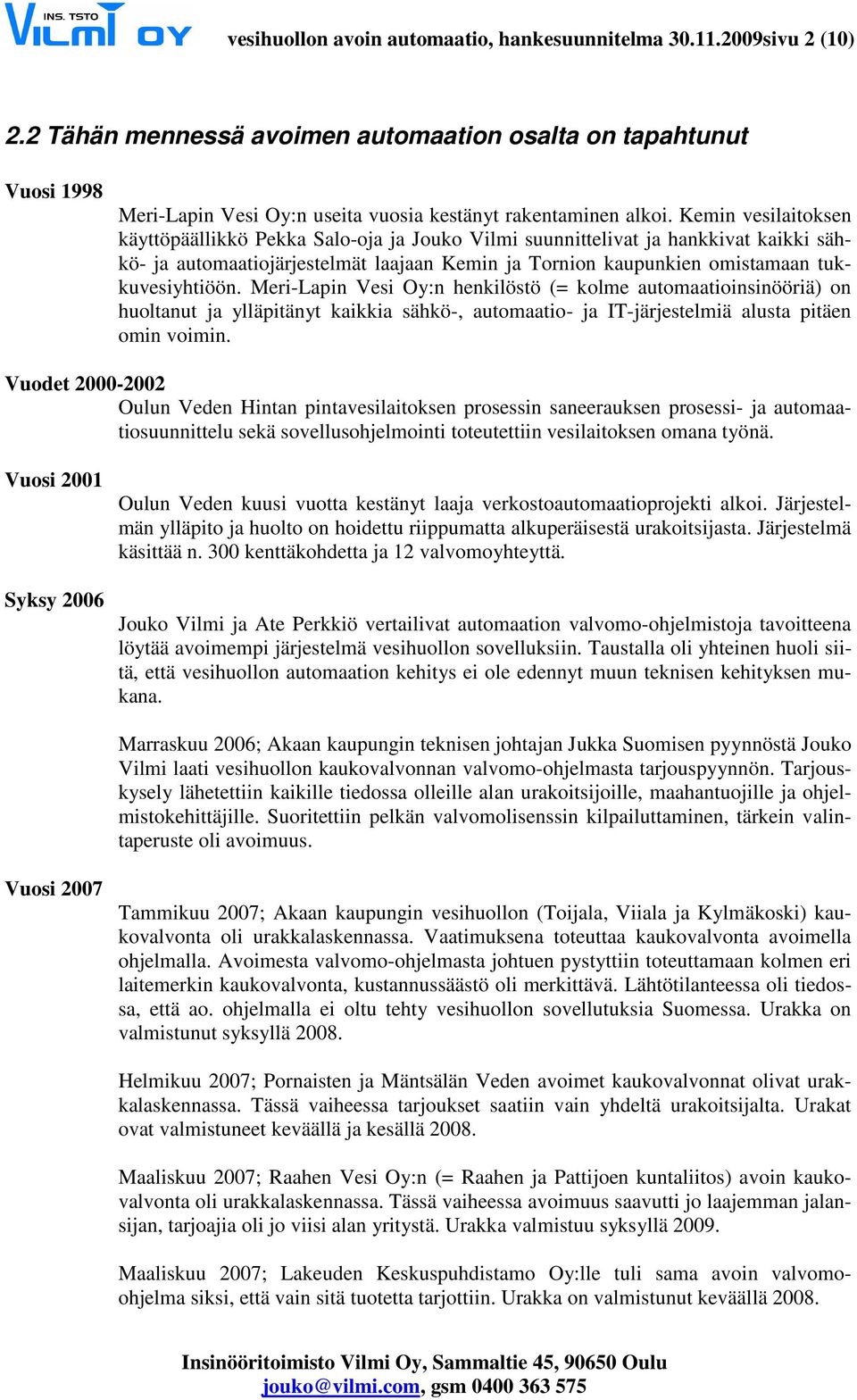 Kemin vesilaitoksen käyttöpäällikkö Pekka Salo-oja ja Jouko Vilmi suunnittelivat ja hankkivat kaikki sähkö- ja automaatiojärjestelmät laajaan Kemin ja Tornion kaupunkien omistamaan tukkuvesiyhtiöön.