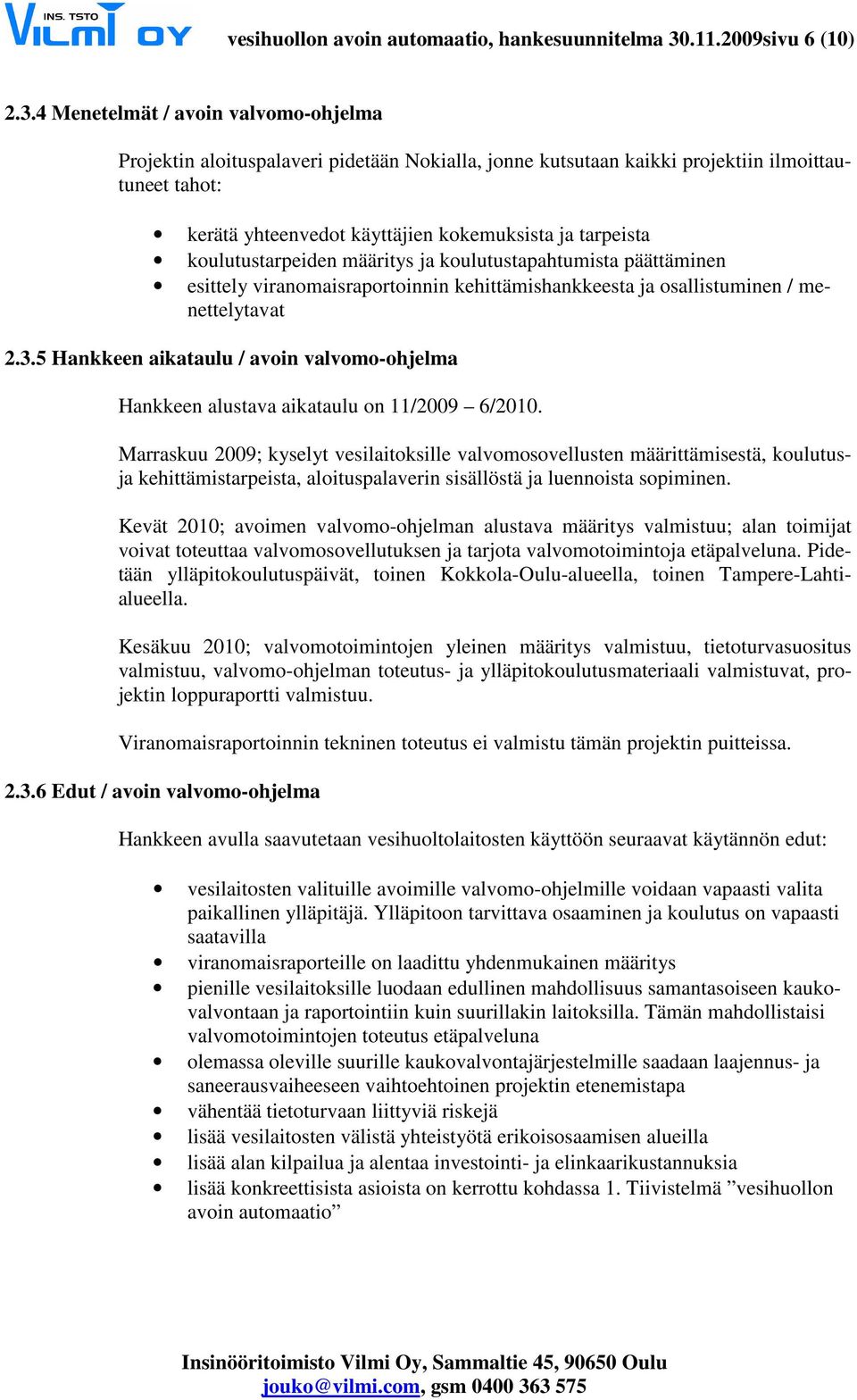 4 Menetelmät / avoin valvomo-ohjelma Projektin aloituspalaveri pidetään Nokialla, jonne kutsutaan kaikki projektiin ilmoittautuneet tahot: kerätä yhteenvedot käyttäjien kokemuksista ja tarpeista