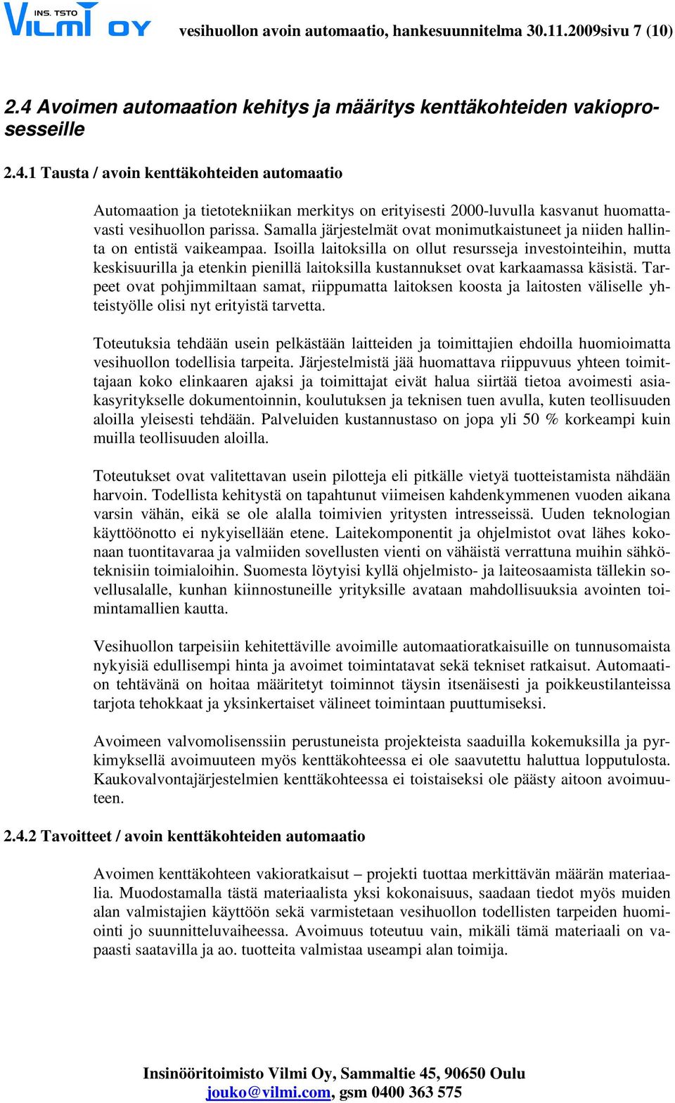 1 Tausta / avoin kenttäkohteiden automaatio Automaation ja tietotekniikan merkitys on erityisesti 2000-luvulla kasvanut huomattavasti vesihuollon parissa.