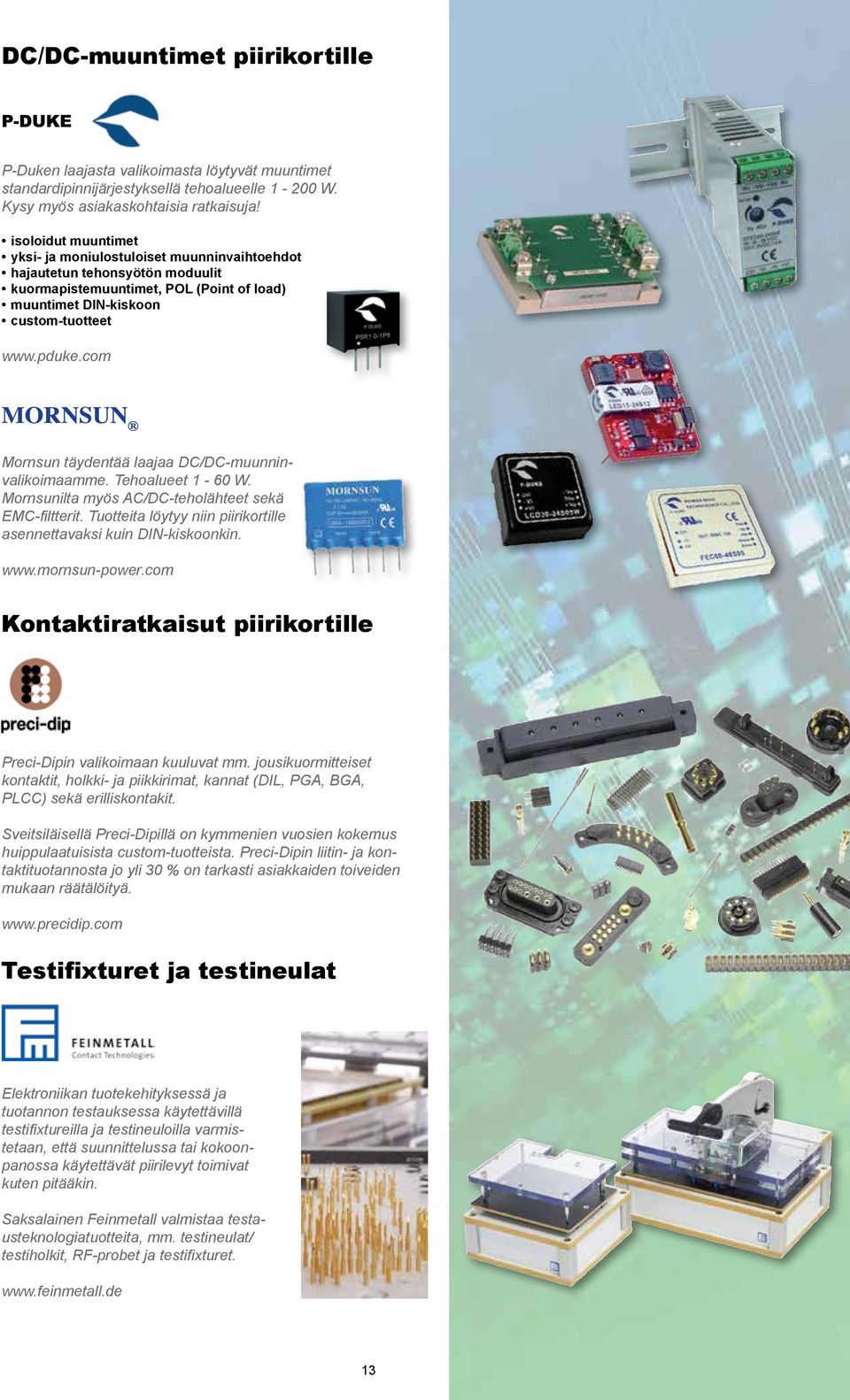 com Mornsun täydentää laajaa DC/DC-muunninvalikoimaamme. Tehoalueet 1-60 W. Mornsunilta myös AC/DC-teholähteet sekä EMC-filtterit.