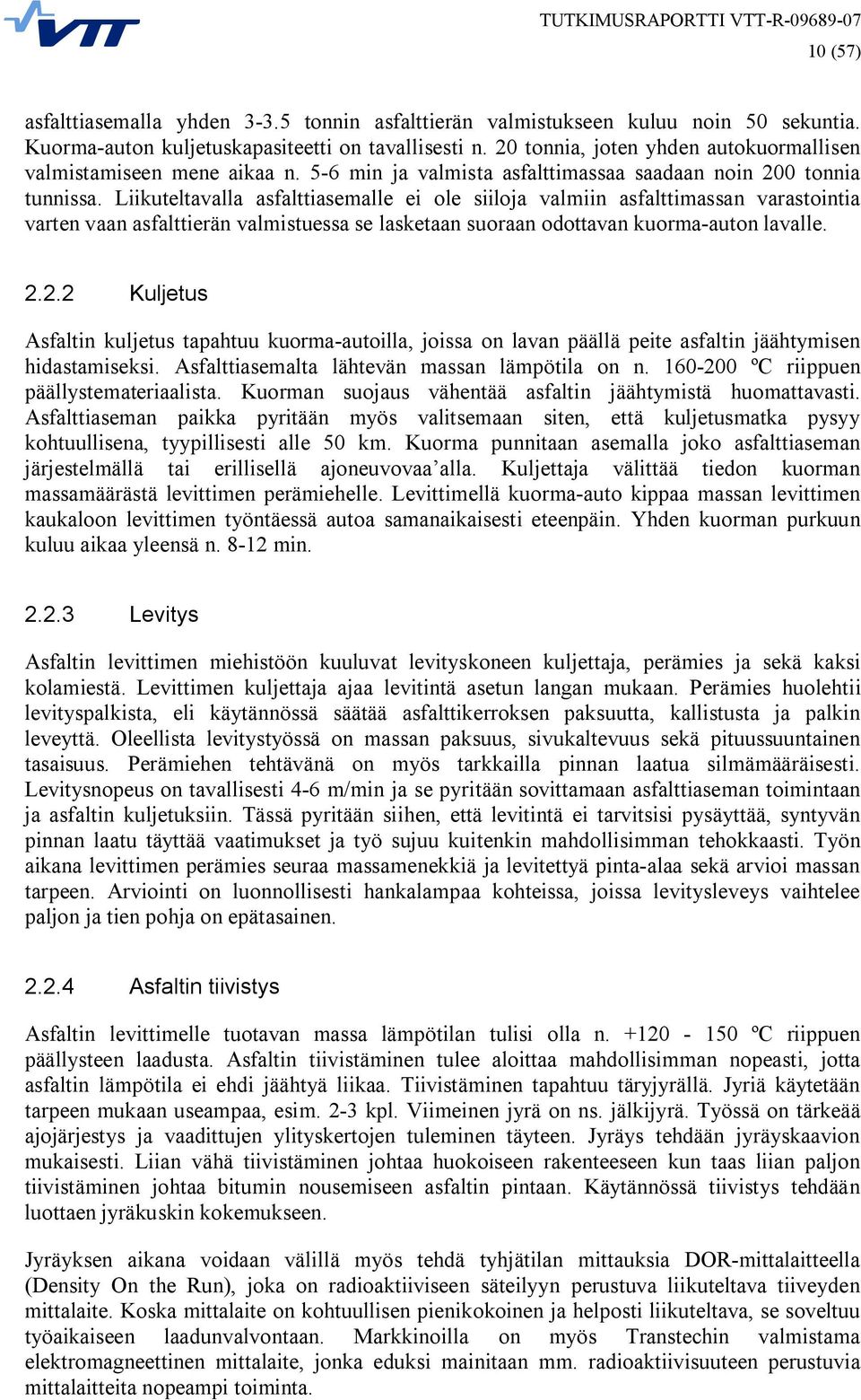 Liikuteltavalla asfalttiasemalle ei ole siiloja valmiin asfalttimassan varastointia varten vaan asfalttierän valmistuessa se lasketaan suoraan odottavan kuorma auton lavalle. 2.