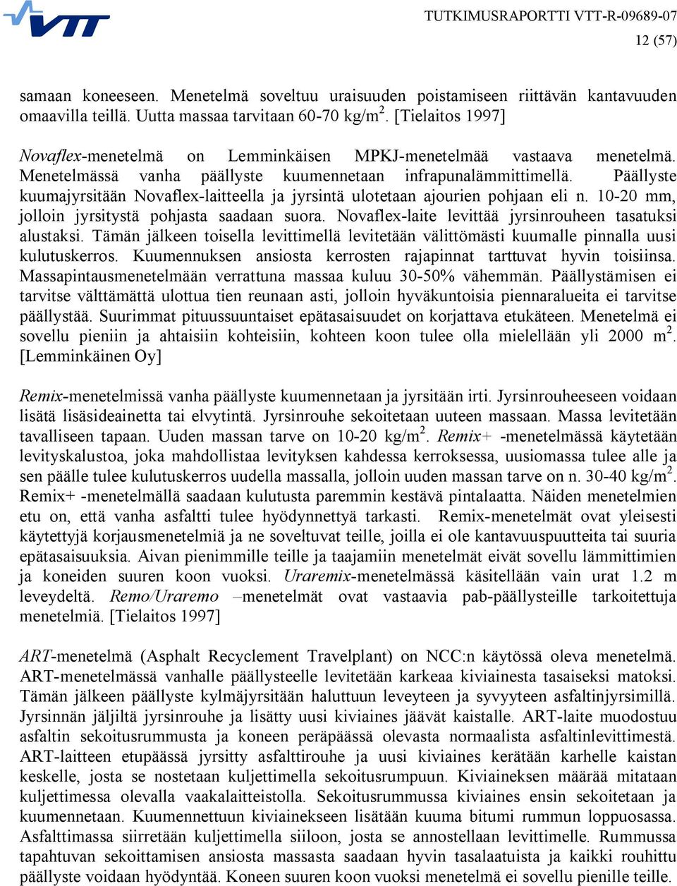 Päällyste kuumajyrsitään Novaflex laitteella ja jyrsintä ulotetaan ajourien pohjaan eli n. 10 20 mm, jolloin jyrsitystä pohjasta saadaan suora.