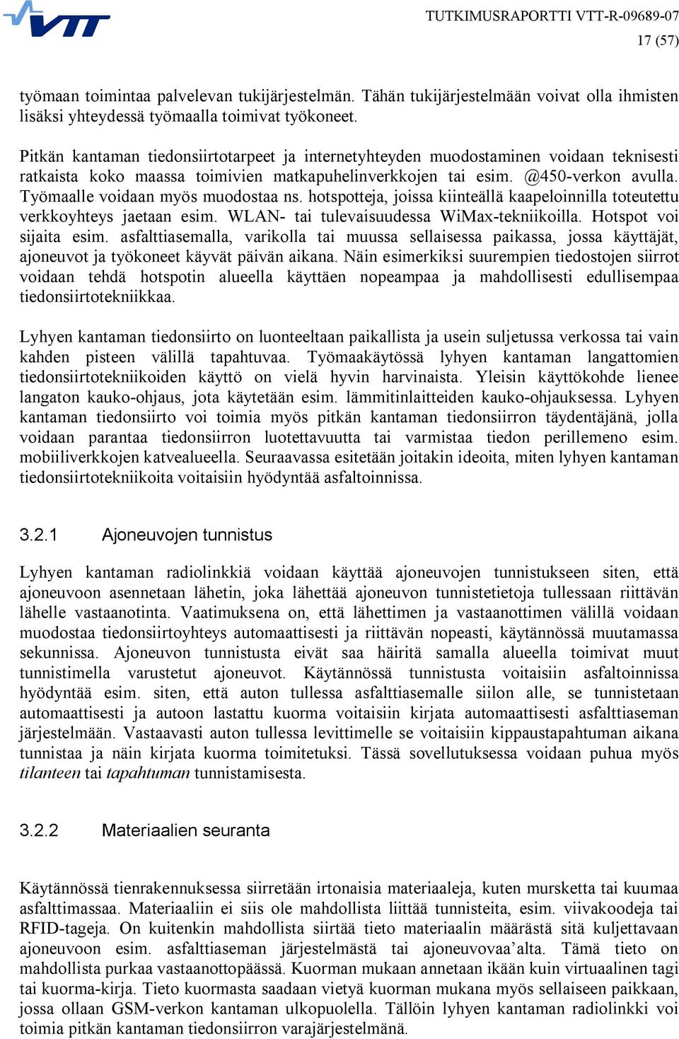 Työmaalle voidaan myös muodostaa ns. hotspotteja, joissa kiinteällä kaapeloinnilla toteutettu verkkoyhteys jaetaan esim. WLAN tai tulevaisuudessa WiMax tekniikoilla. Hotspot voi sijaita esim.