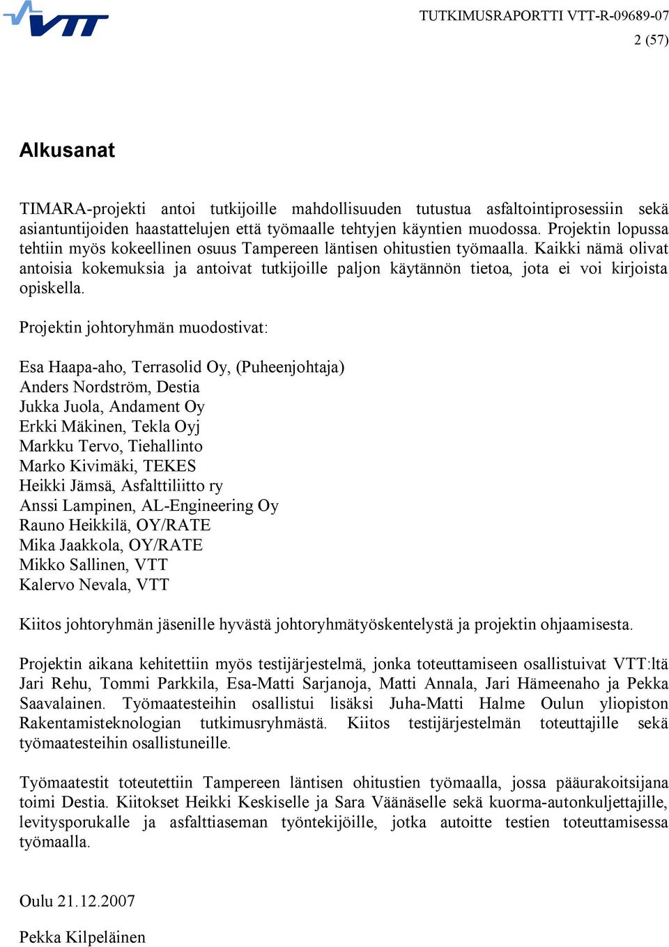 Kaikki nämä olivat antoisia kokemuksia ja antoivat tutkijoille paljon käytännön tietoa, jota ei voi kirjoista opiskella.