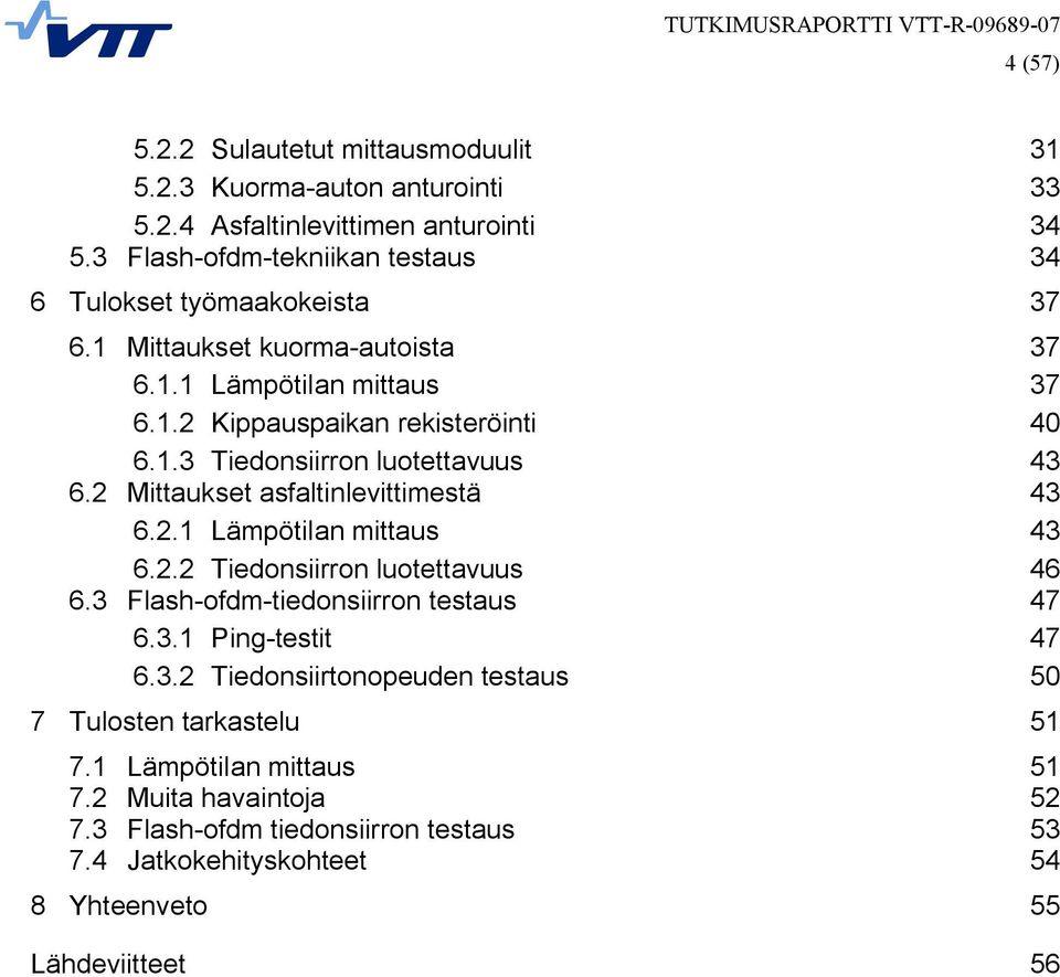 2 Mittaukset asfaltinlevittimestä 43 6.2.1 Lämpötilan mittaus 43 6.2.2 Tiedonsiirron luotettavuus 46 6.3 Flash ofdm tiedonsiirron testaus 47 6.3.1 Ping testit 47 6.3.2 Tiedonsiirtonopeuden testaus 50 7 Tulosten tarkastelu 51 7.