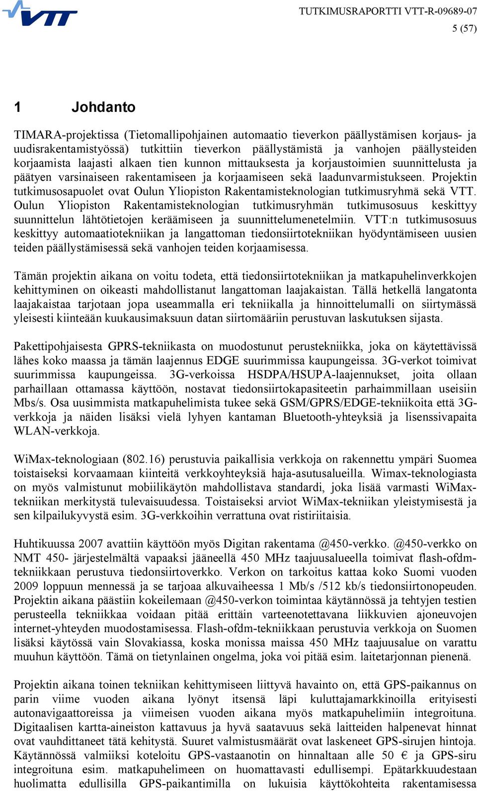 Projektin tutkimusosapuolet ovat Oulun Yliopiston Rakentamisteknologian tutkimusryhmä sekä VTT.