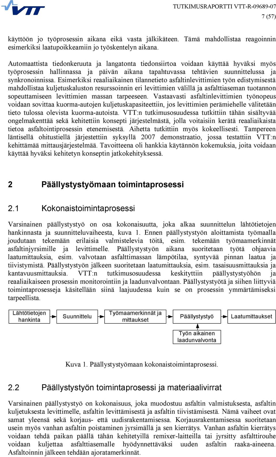 Esimerkiksi reaaliaikainen tilannetieto asfaltinlevittimien työn edistymisestä mahdollistaa kuljetuskaluston resurssoinnin eri levittimien välillä ja asfalttiaseman tuotannon sopeuttamiseen