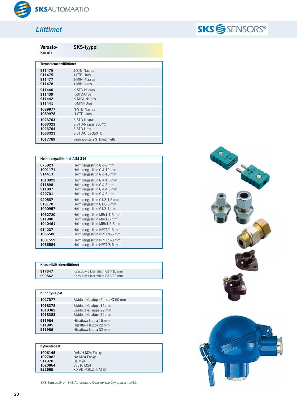 Helmirengasliittimet AISI 316 875823 Helmirengasliitin G½-6 mm 1001171 Helmirengasliitin G½-12 mm 914413 Helmirengasliitin G½-15 mm 1010922 Helmirengasliitin G¼-1,5 mm 911898 Helmirengasliitin G¼-3