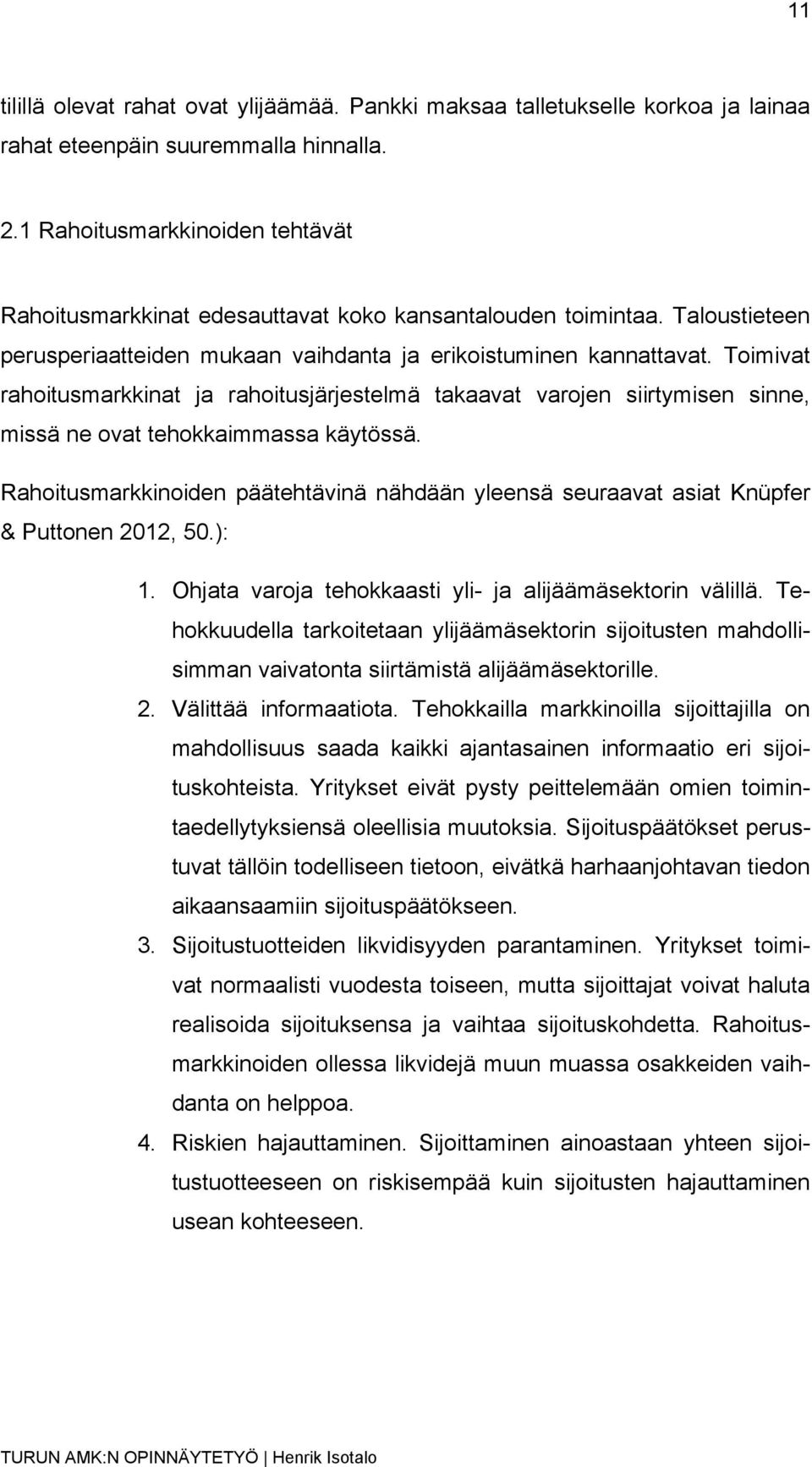 Toimivat rahoitusmarkkinat ja rahoitusjärjestelmä takaavat varojen siirtymisen sinne, missä ne ovat tehokkaimmassa käytössä.