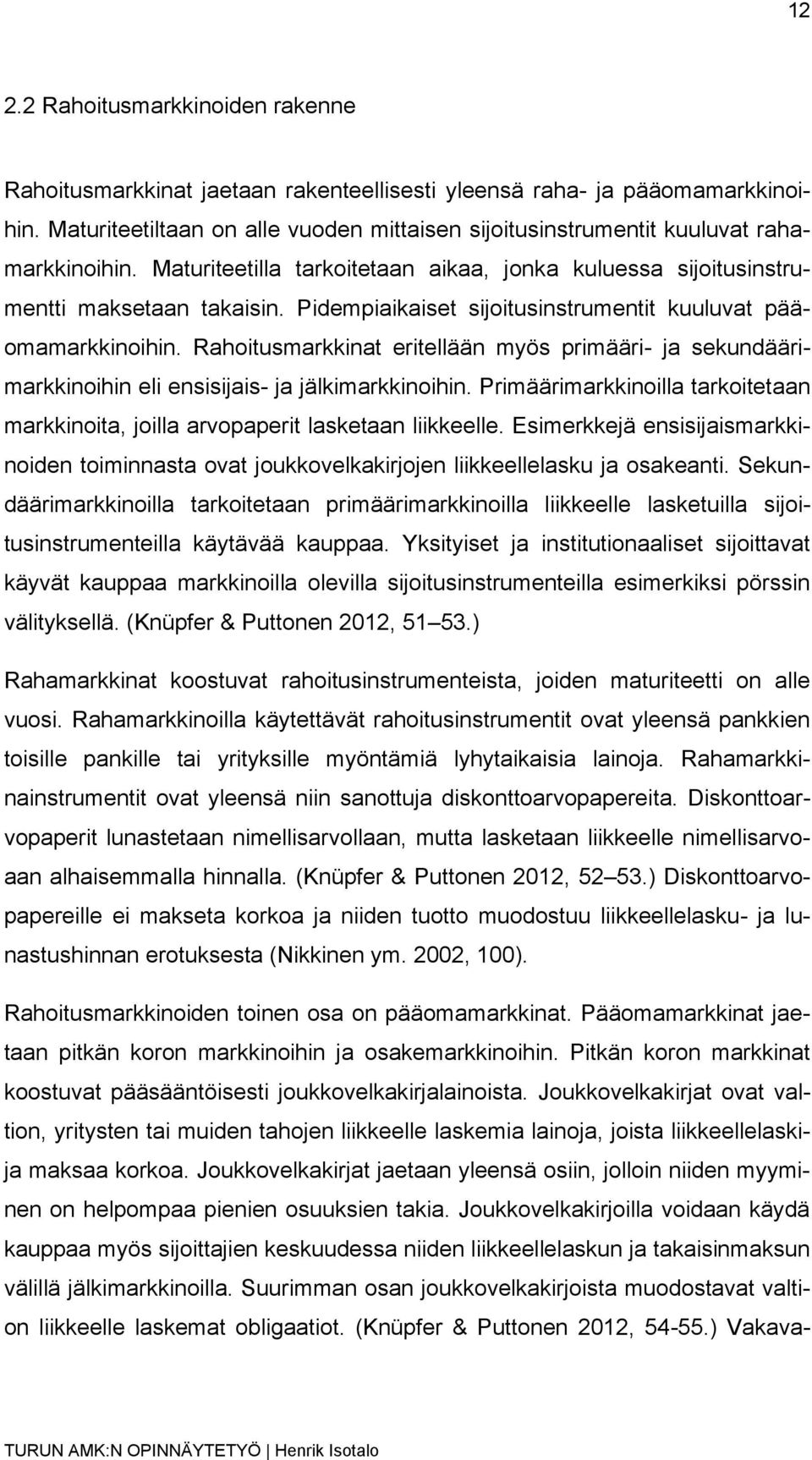 Pidempiaikaiset sijoitusinstrumentit kuuluvat pääomamarkkinoihin. Rahoitusmarkkinat eritellään myös primääri- ja sekundäärimarkkinoihin eli ensisijais- ja jälkimarkkinoihin.