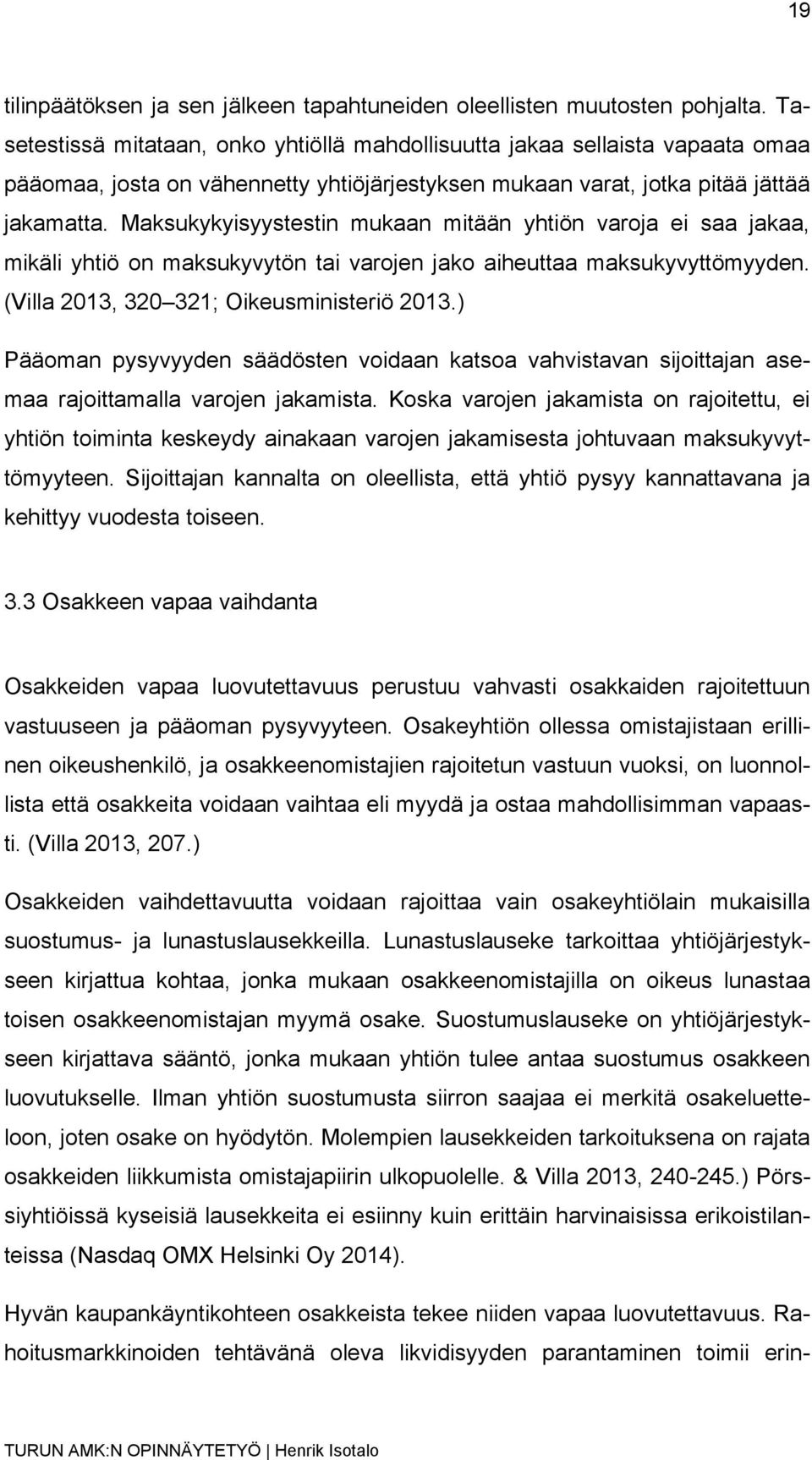 Maksukykyisyystestin mukaan mitään yhtiön varoja ei saa jakaa, mikäli yhtiö on maksukyvytön tai varojen jako aiheuttaa maksukyvyttömyyden. (Villa 2013, 320 321; Oikeusministeriö 2013.