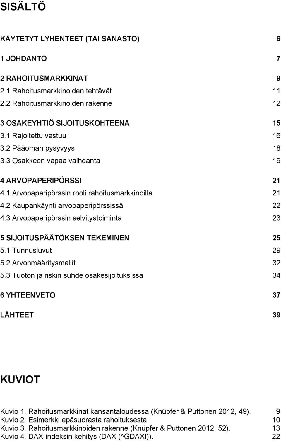 3 Arvopaperipörssin selvitystoiminta 23 5 SIJOITUSPÄÄTÖKSEN TEKEMINEN 25 5.1 Tunnusluvut 29 5.2 Arvonmääritysmallit 32 5.