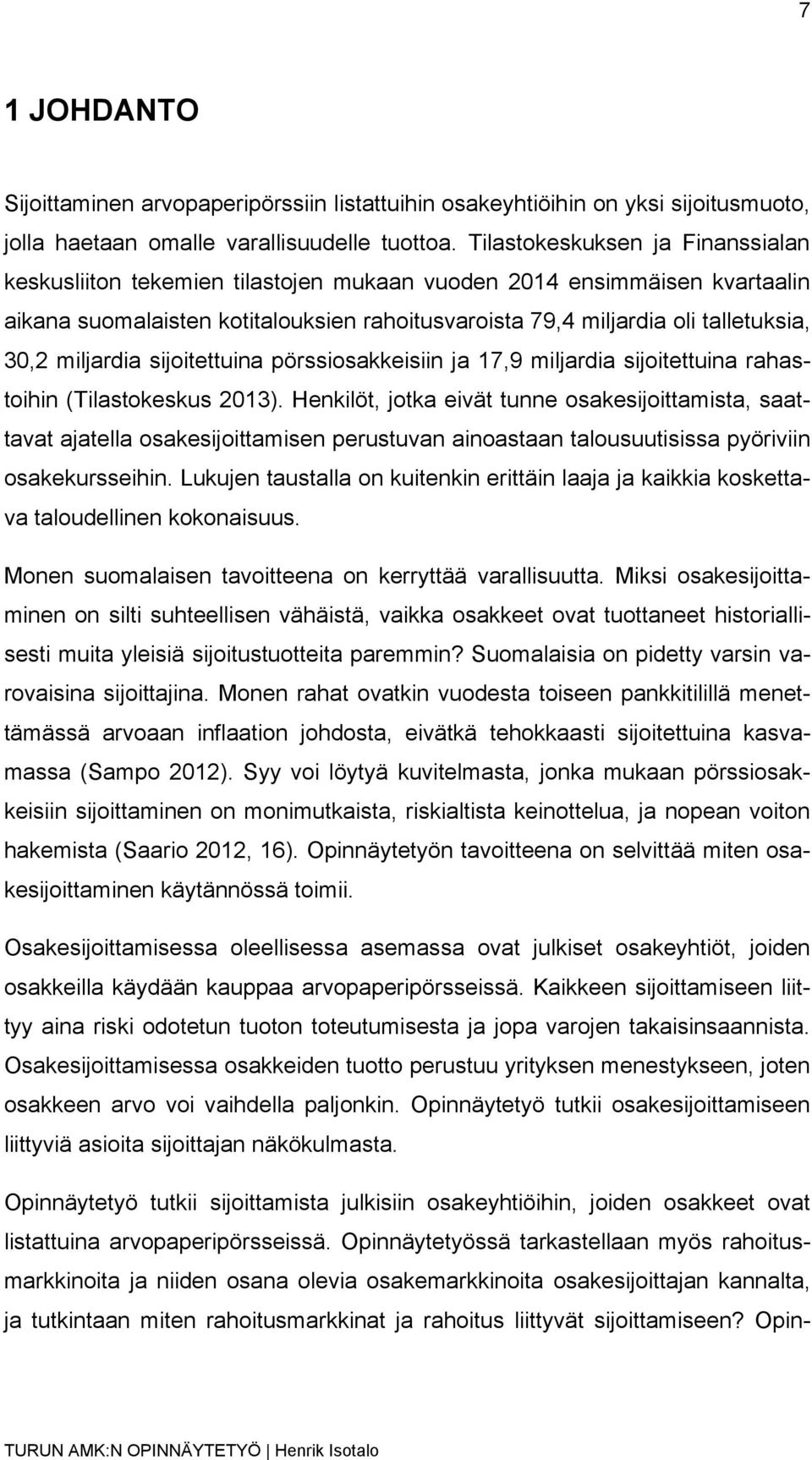 miljardia sijoitettuina pörssiosakkeisiin ja 17,9 miljardia sijoitettuina rahastoihin (Tilastokeskus 2013).